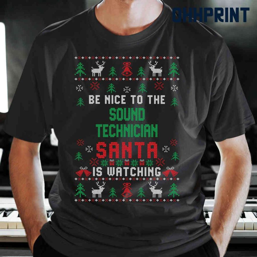 Be Nice To The Sound Technician Santa Is Watching Ugly Christmas Tshirts Black