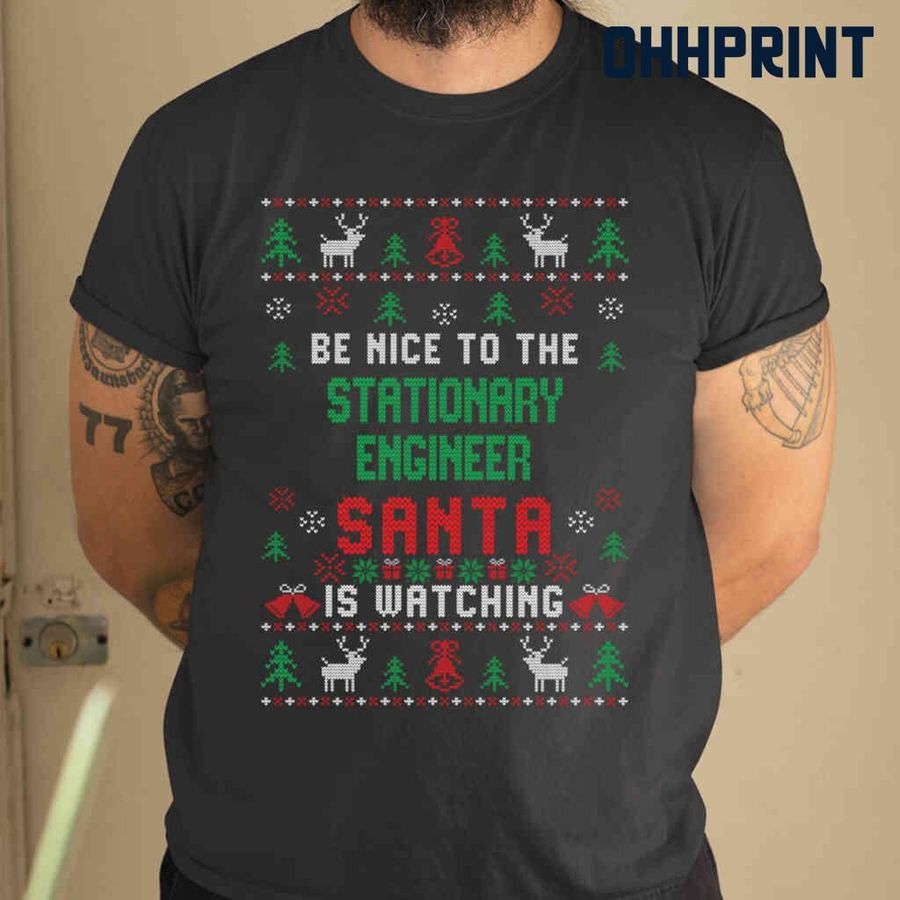 Be Nice To The Stationary Engineer Santa Is Watching Ugly Christmas Tshirts Black