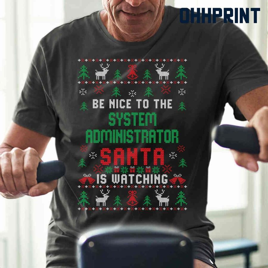 Be Nice To The System Administrator Santa Is Watching Ugly Christmas Tshirts Black