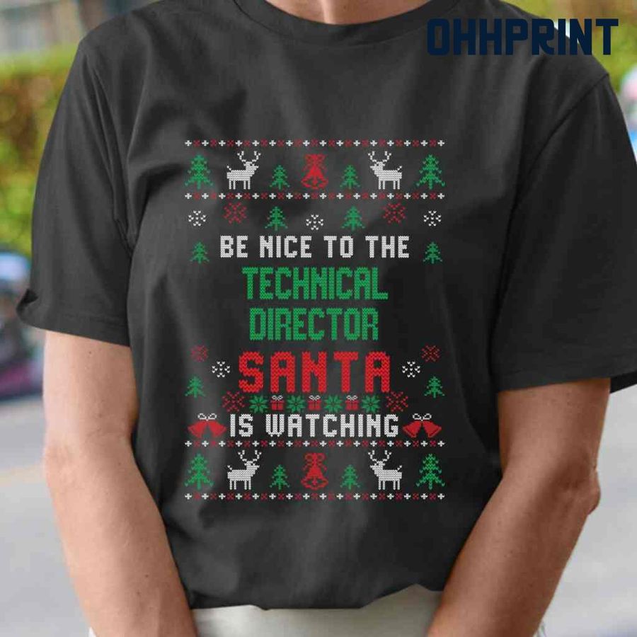 Be Nice To The Technical Director Santa Is Watching Ugly Christmas Tshirts Black