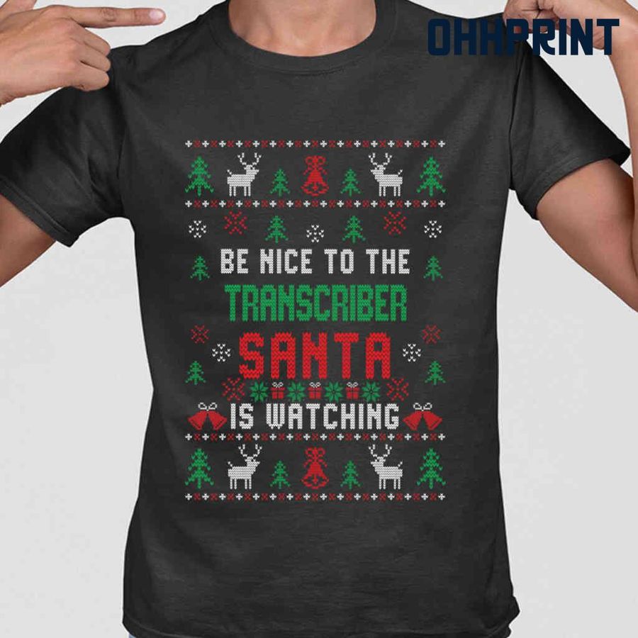 Be Nice To The Transcriber Santa Is Watching Ugly Christmas Tshirts Black