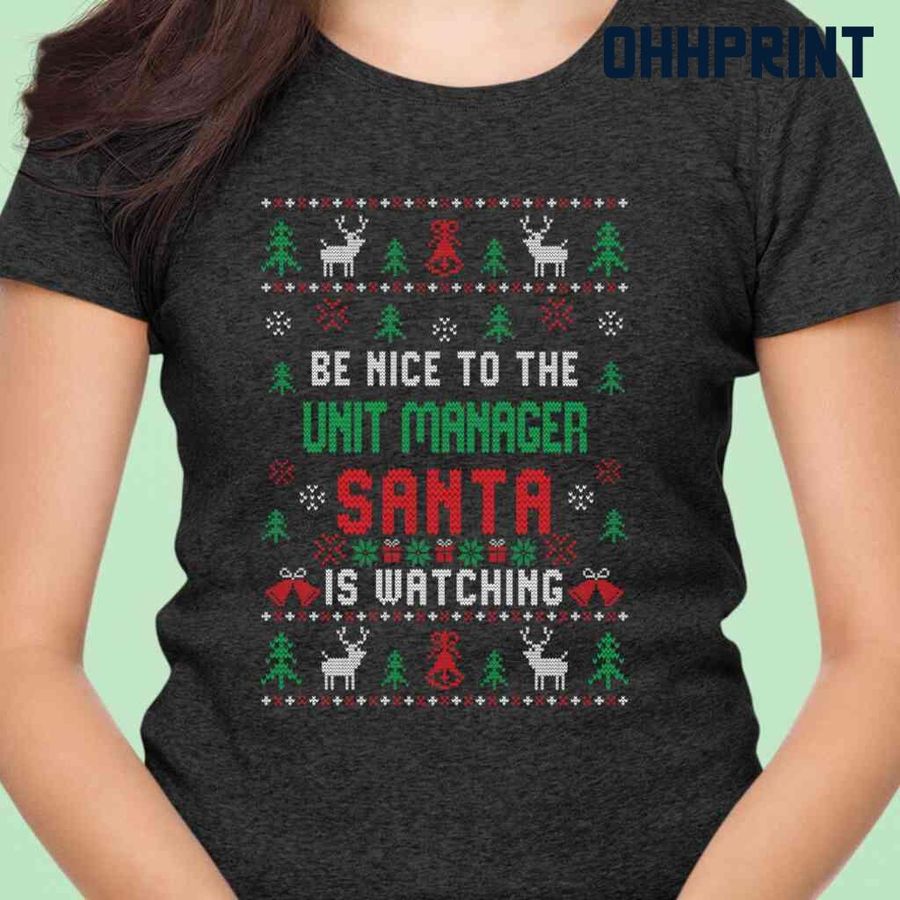 Be Nice To The Unit Manager Santa Is Watching Ugly Christmas Tshirts Black