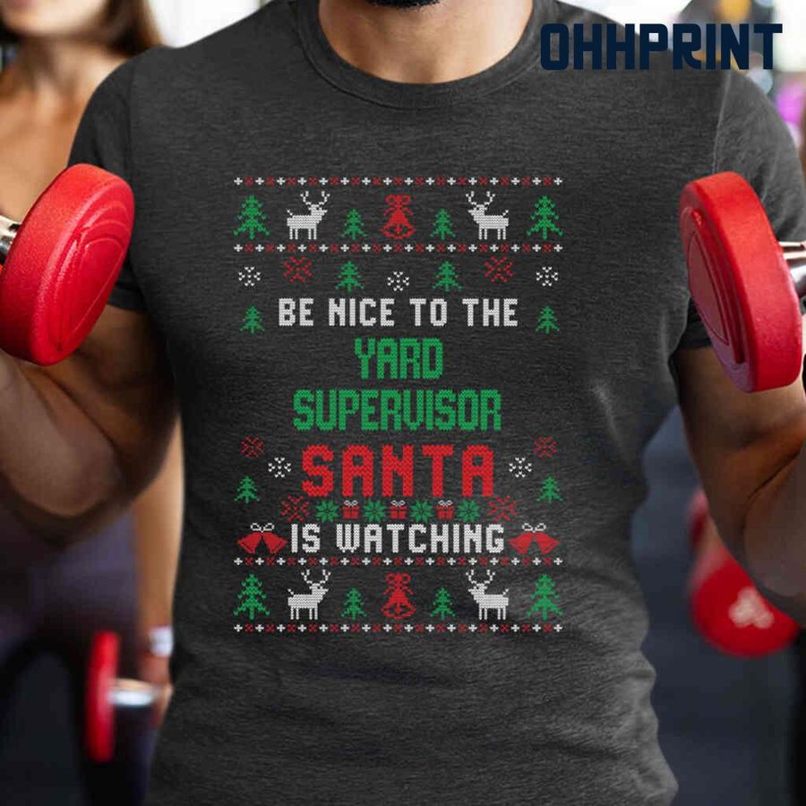 Be Nice To The Yard Supervisor Santa Is Watching Ugly Christmas Tshirts Black