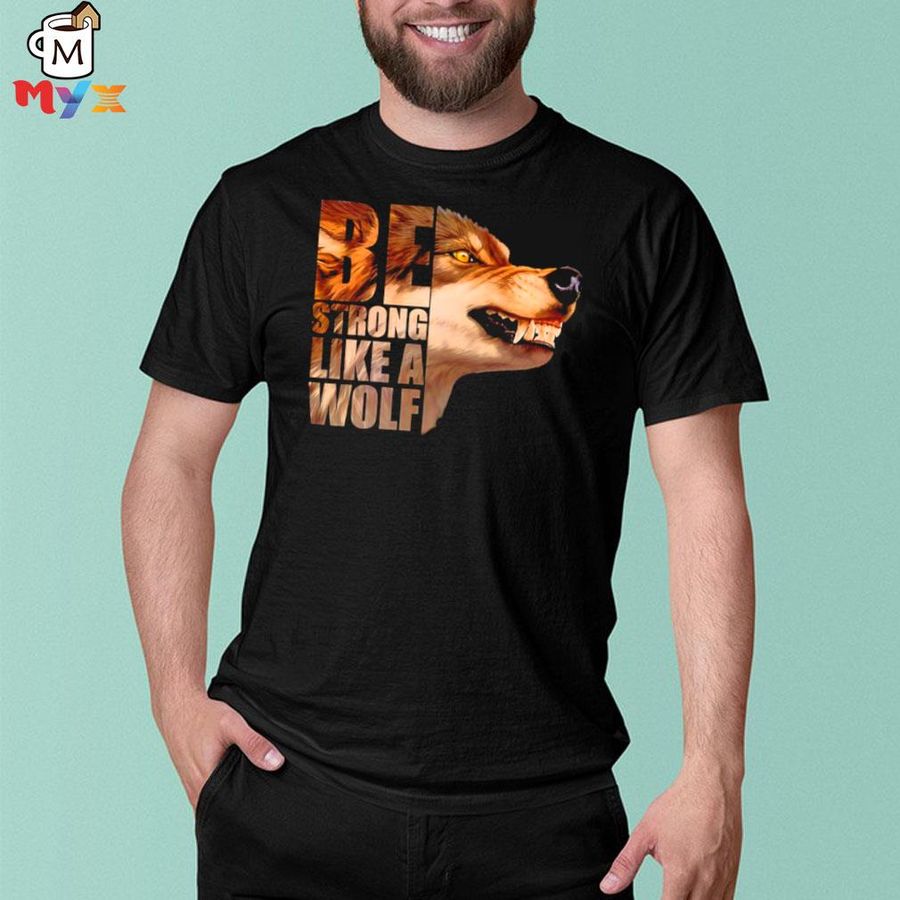 Be strong as a wolf shirt