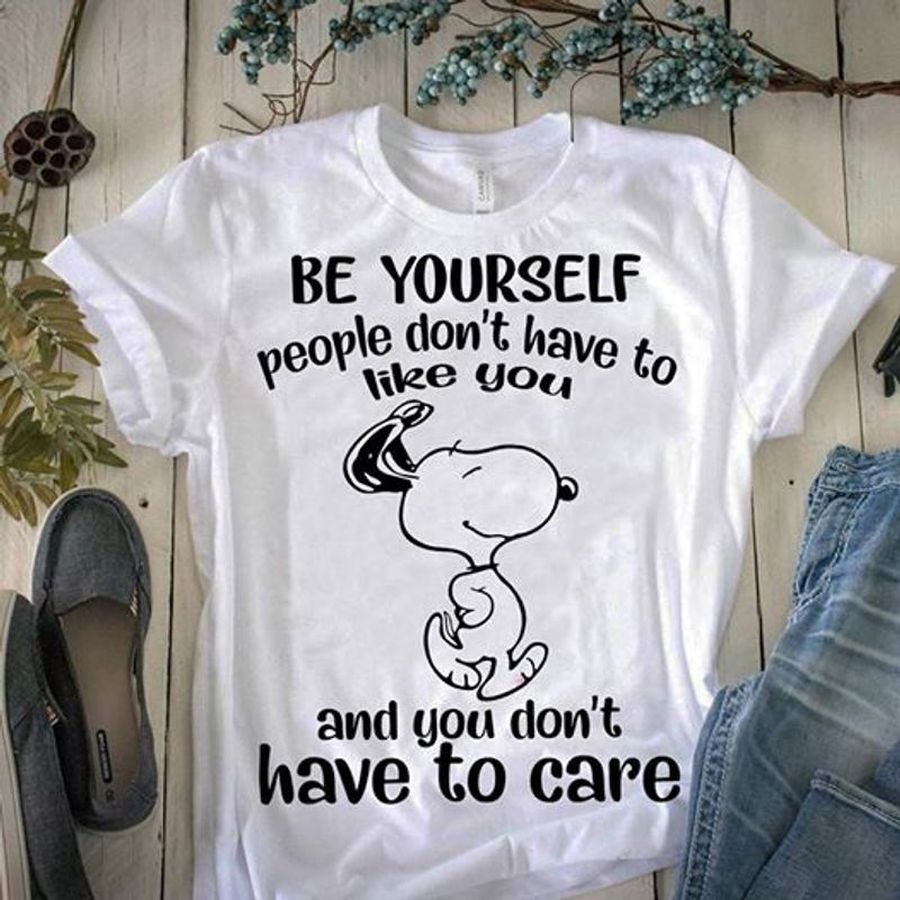 Be Yourself People Dont Have To Like You And You Dont Have To Care T Shirt White Ja78d Size S Up To 5XL