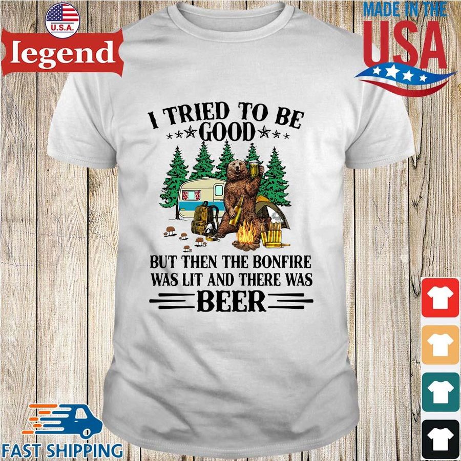 Bear I tried to be good but then the bonfire was lit and there was beer shirt