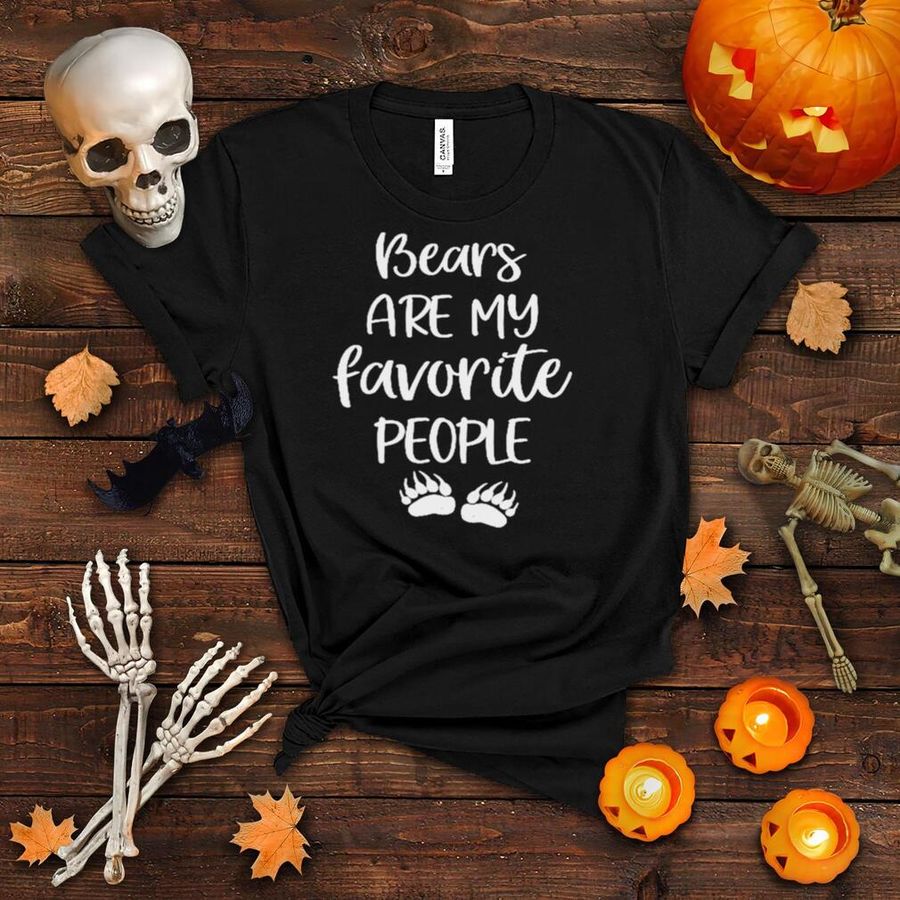 Bears are my favorite people shirt