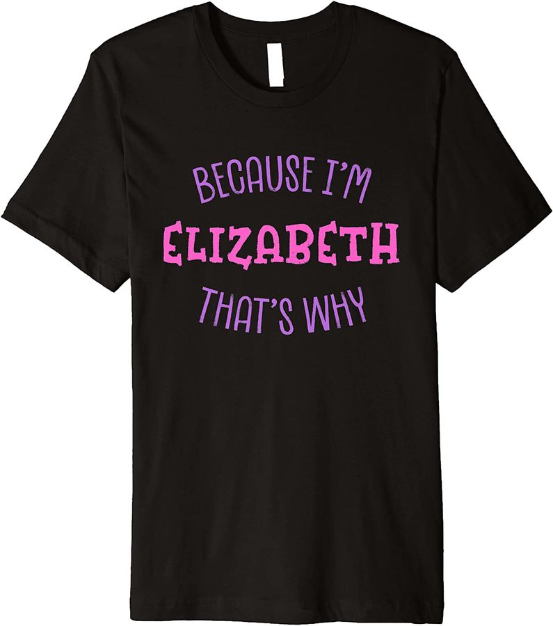 Because I'm Elizabeth That's Why Name Personalized Premium