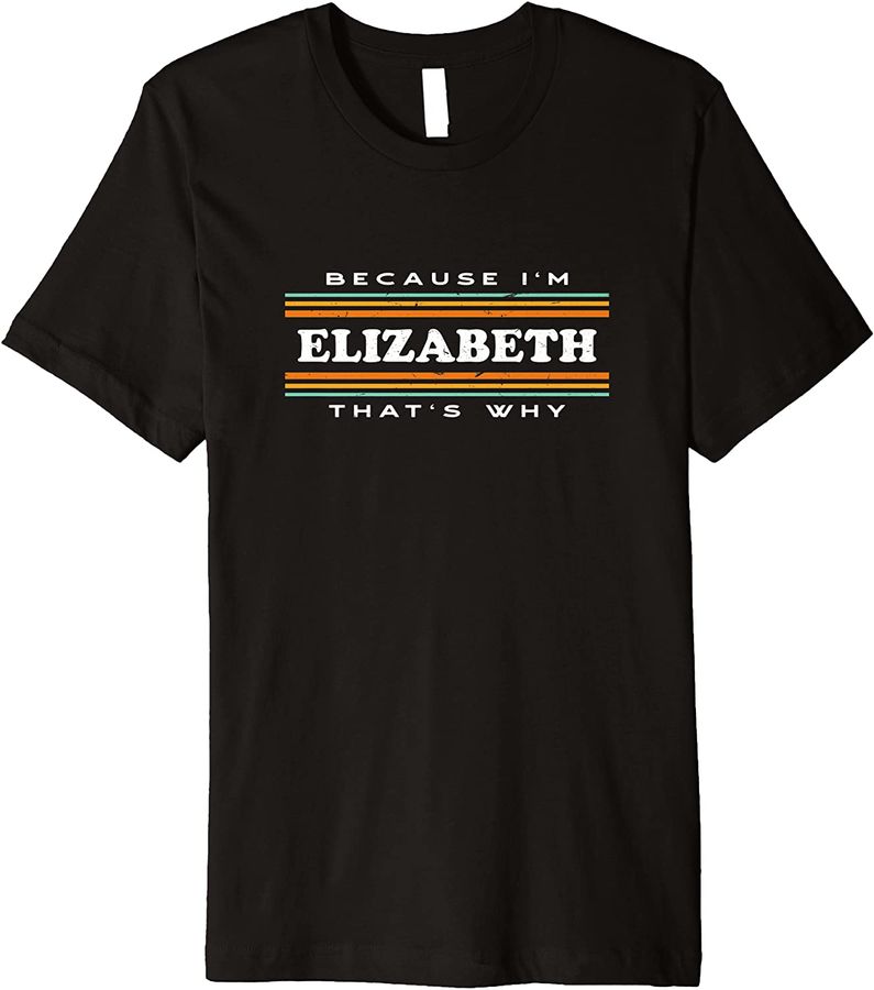Because I'm Elizabeth That's Why Personalized Name Custom Premium