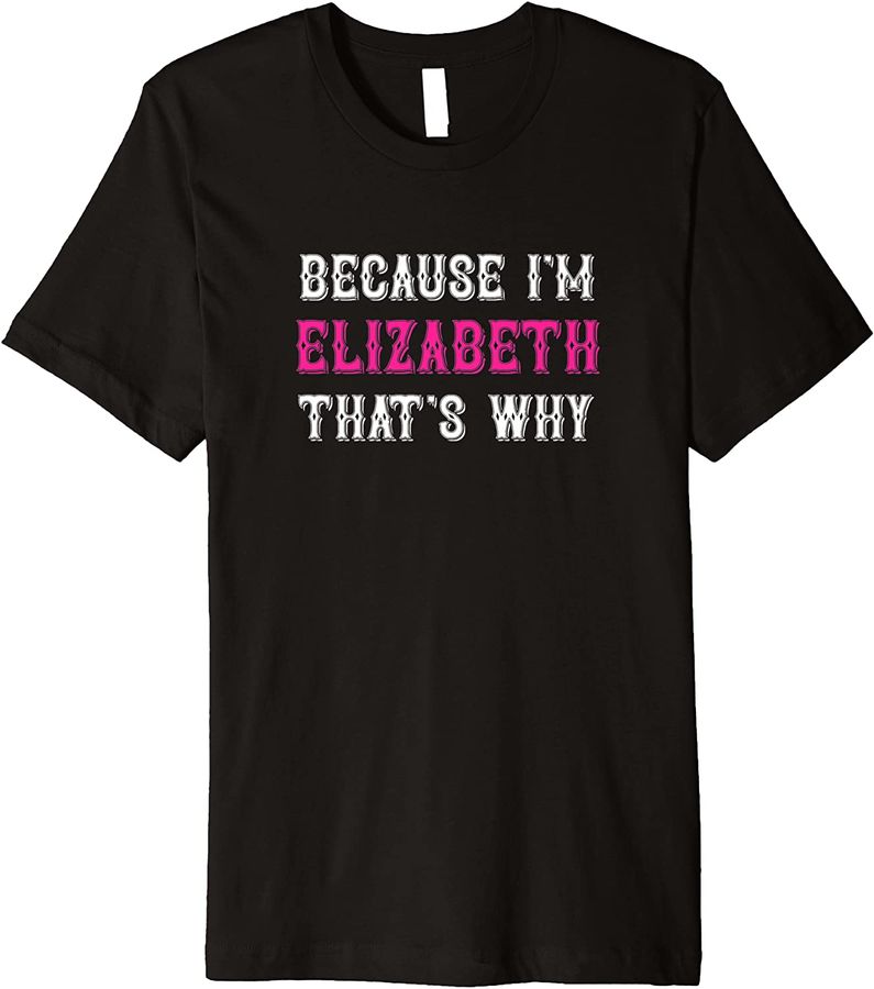 Because I'm Elizabeth That's Why - Pink Elizabeth Name Premium