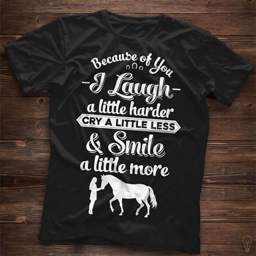 Because Of You I Laugh A Little Harder Cry A Litte Less Smile A Little More Tshirt Black A2 Vnycw All Sizes