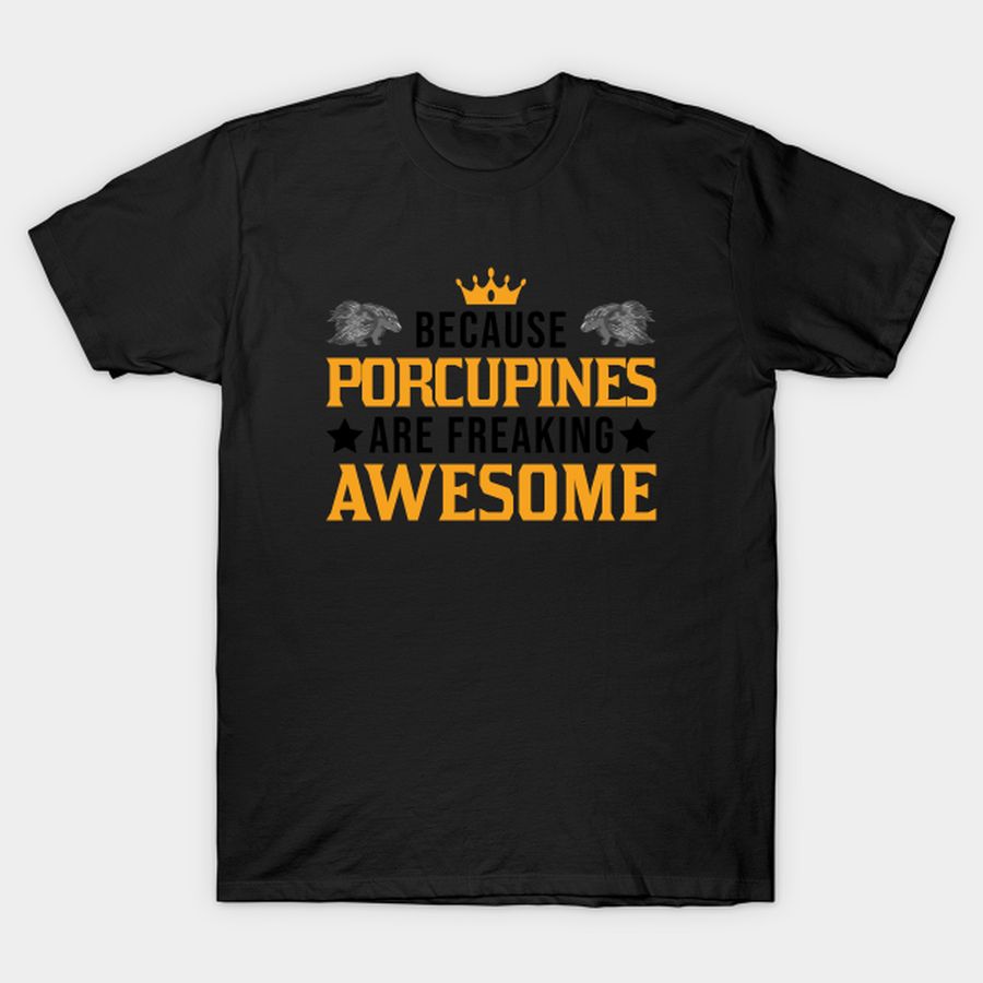 Because Porcupines Are Freaking Awesome T-shirt, Hoodie, SweatShirt, Long Sleeve