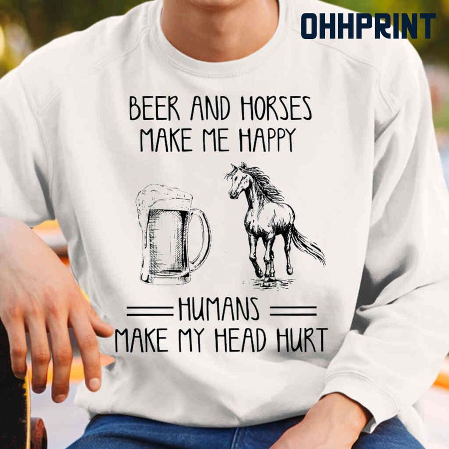Beer And Horses Make Me Happy Tshirts White
