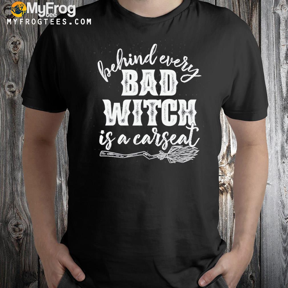 Behind every bad witch is a car seat shirt