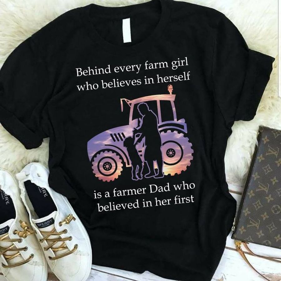 Behind Every Farm Girl Who Believes In Herself Is A Farmer Dad Who Believed In Her First T Shirt Black Wwkgq Plus Size
