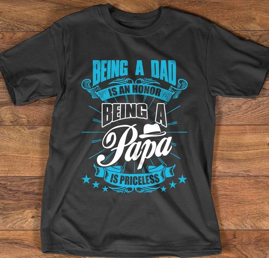 Being A Dad Is An Honor Being A Papa Is Priceless T Shirt Black A1 1w6lw All Sizes