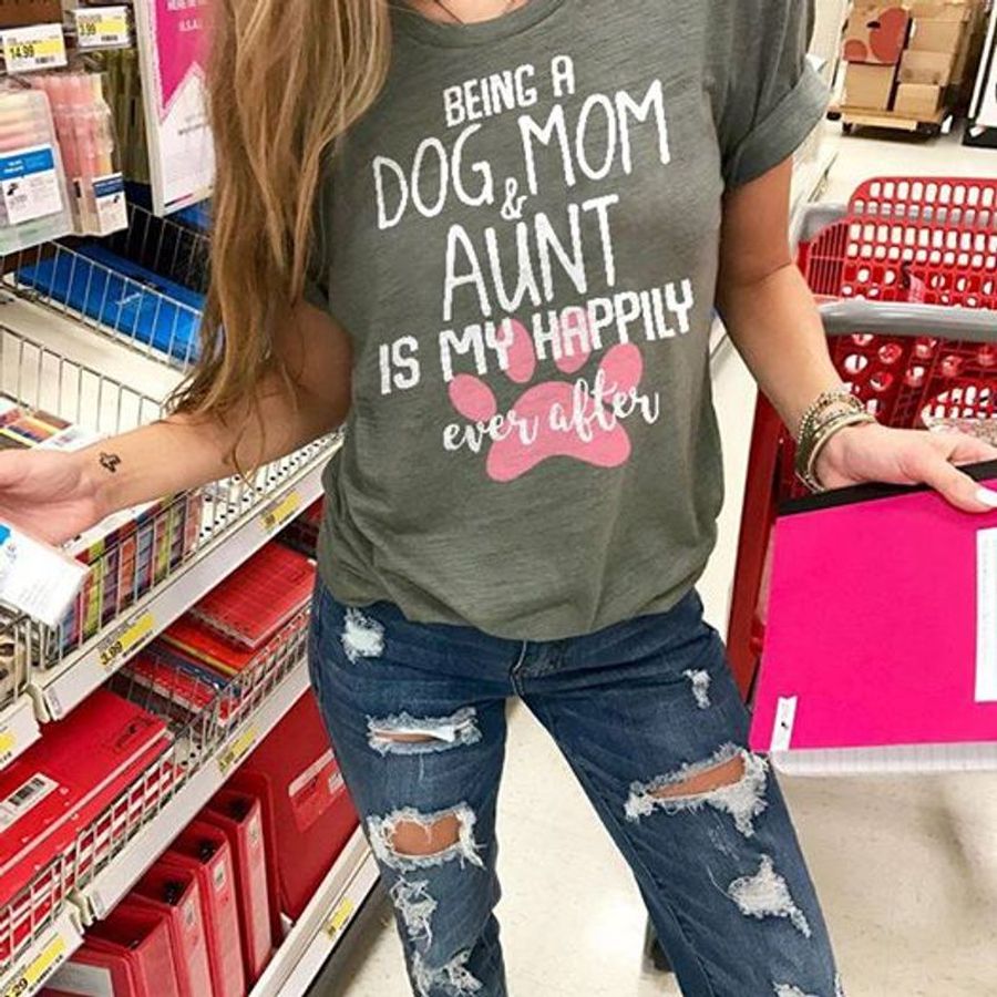 Being A Dog Mom Aunt Is My Happily Ever After T Shirt Grey B1 Tbv5e Size S Up To 5XL