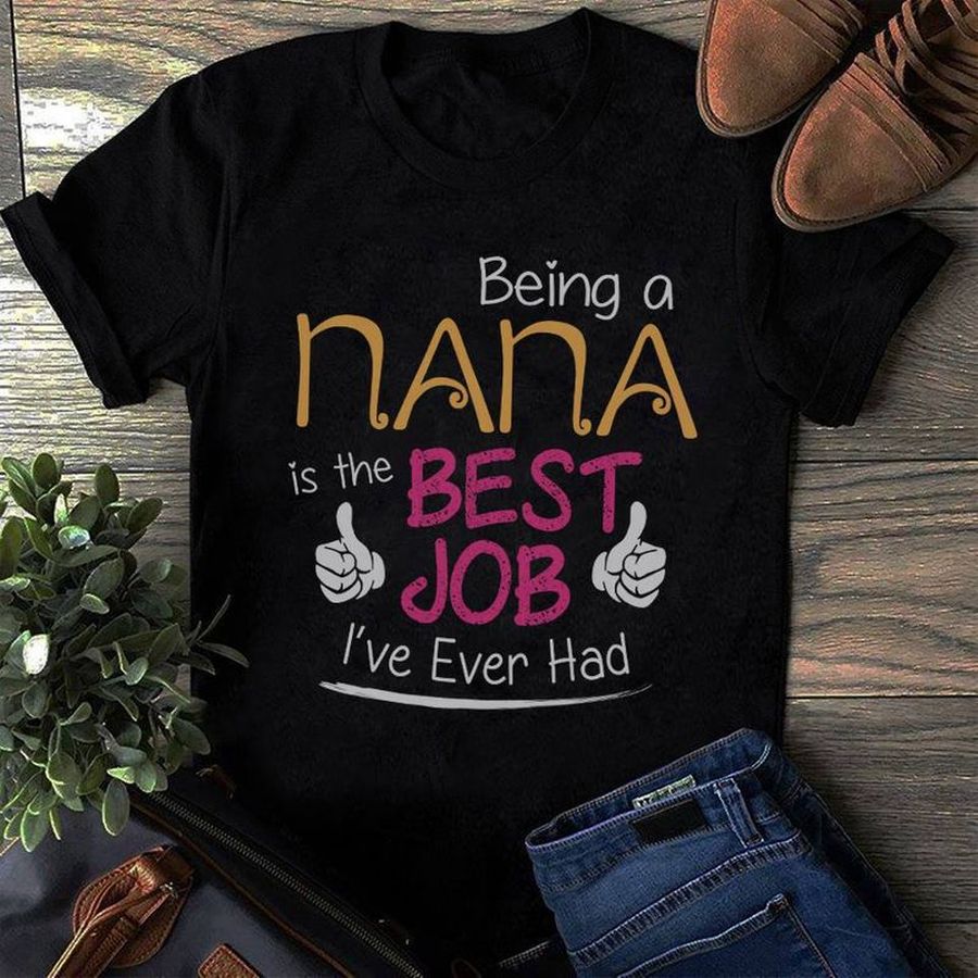 Being A Nana Is The Best Job Ive Ever Had T Shirt Black A4 Uajmy All Sizes