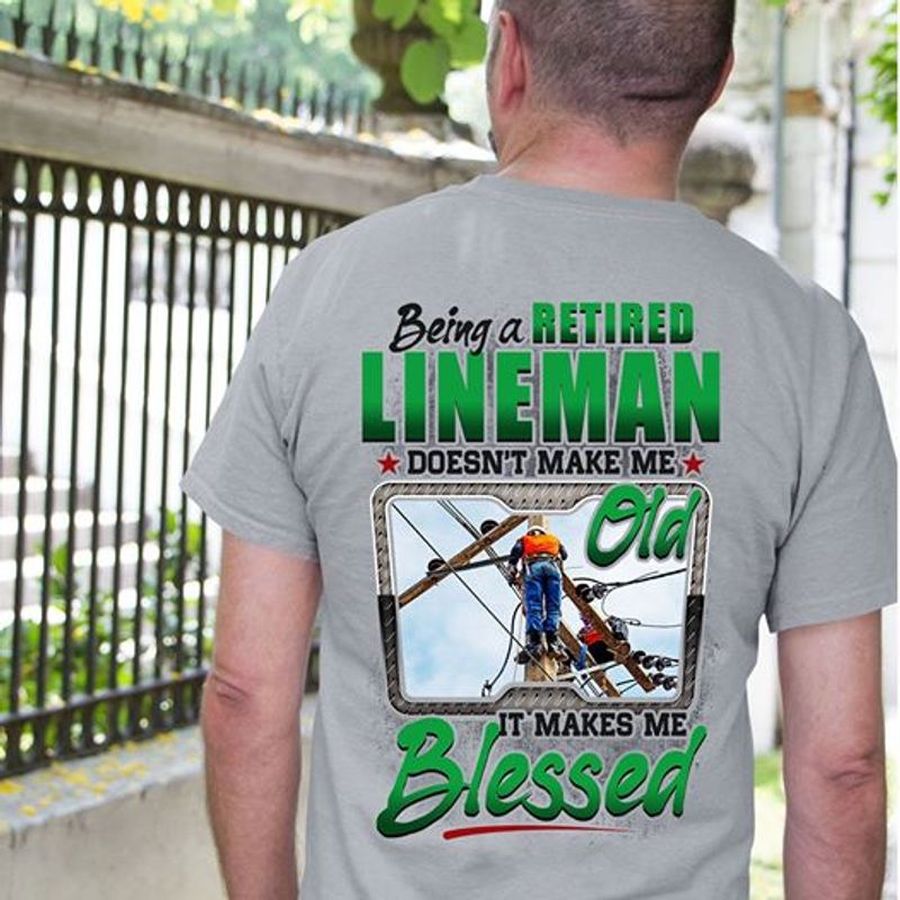 Being A Retired Lineman Doesnt Make Me Old It Makes Me Blessed T Shirt Grey A3 Cyfj2 All Sizes