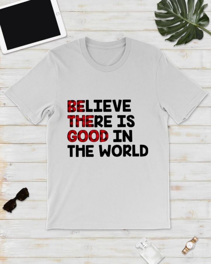 Believe There Is Good Is Good In The World T Shirt White 1cz13 Size S Up To 5XL