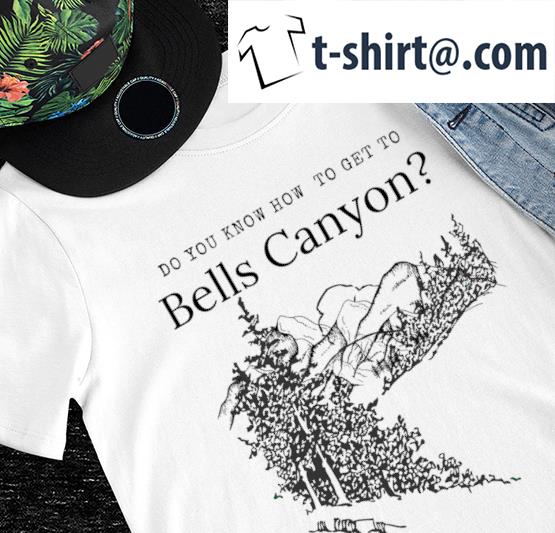 Bells Canyon do you know how to get to shirt