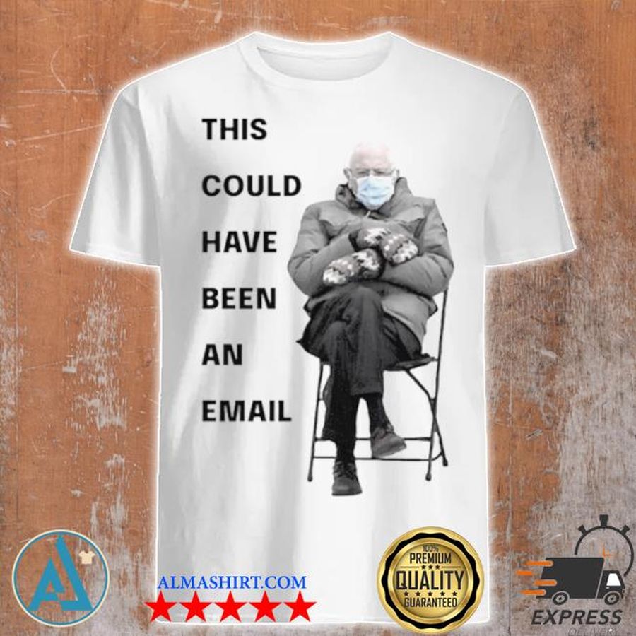 Bernie sanders this could have been an email shirt