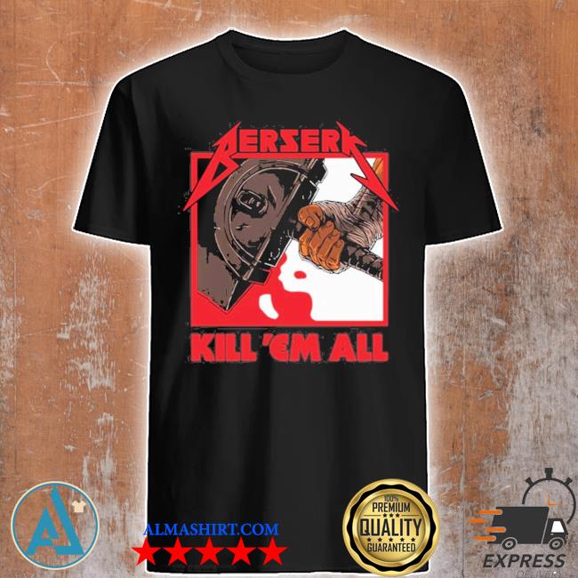 Berserk metal kill em all shirt