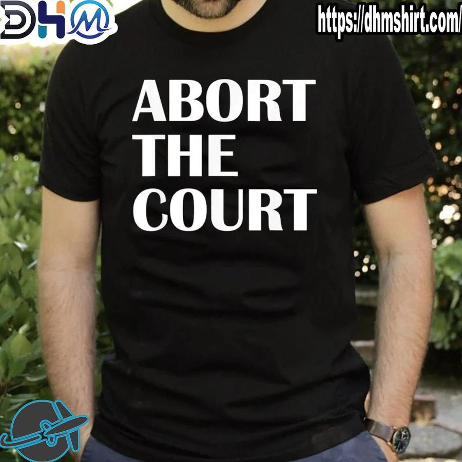 Best abort the court pro choice feminist abortion rights shirt