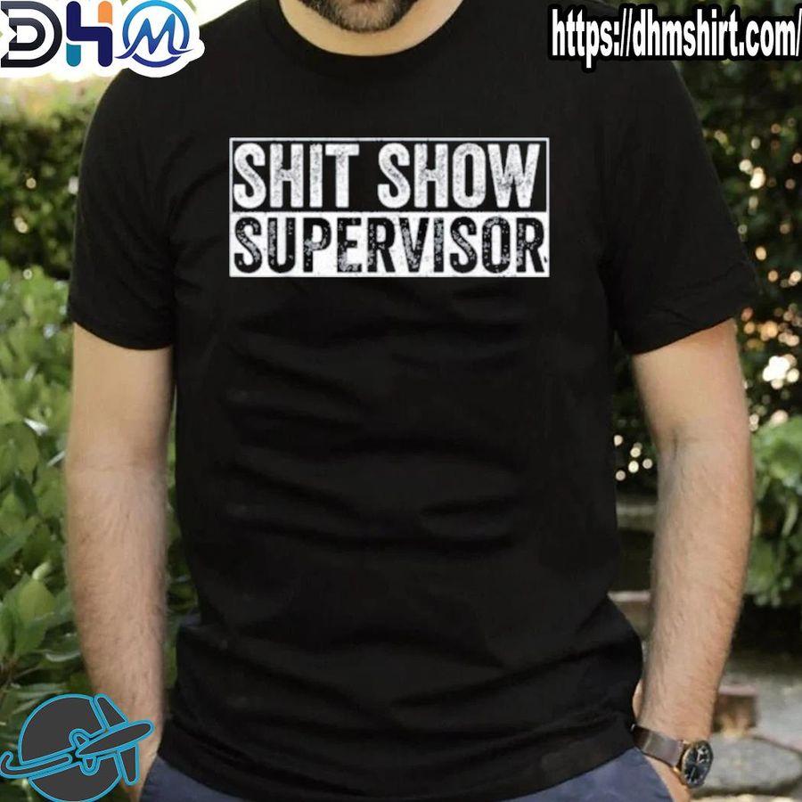 Best cool shit show supervisor hilarious vintage shirt