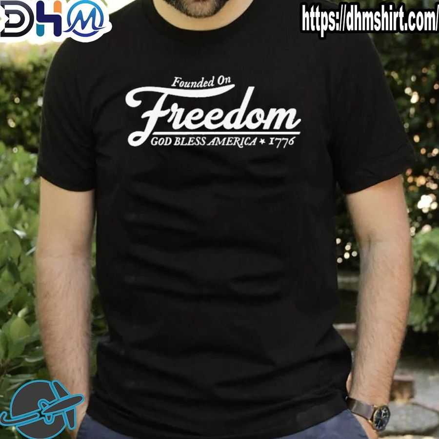 Best founded on freedom god bless America 1776 shirt