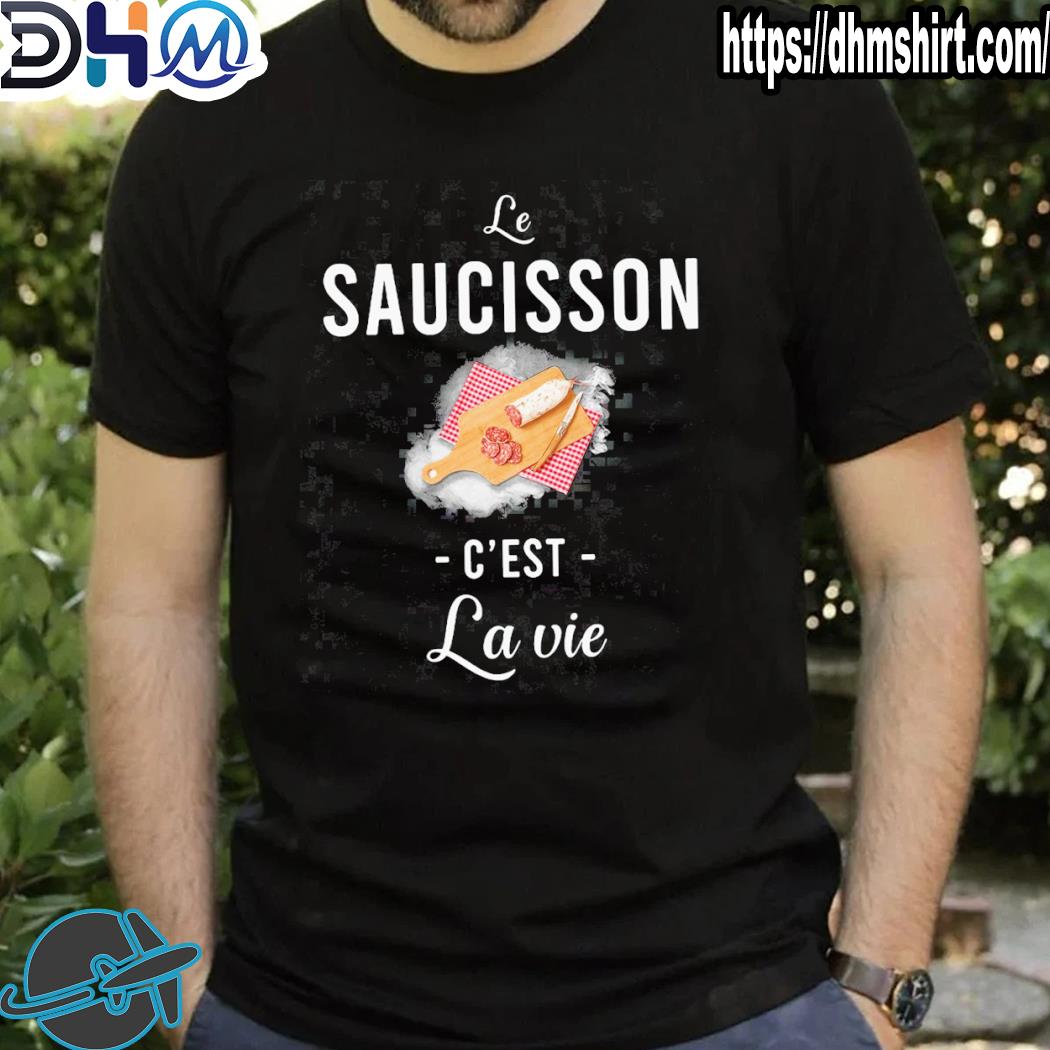 Best le saucisson c'est LA vie shirt