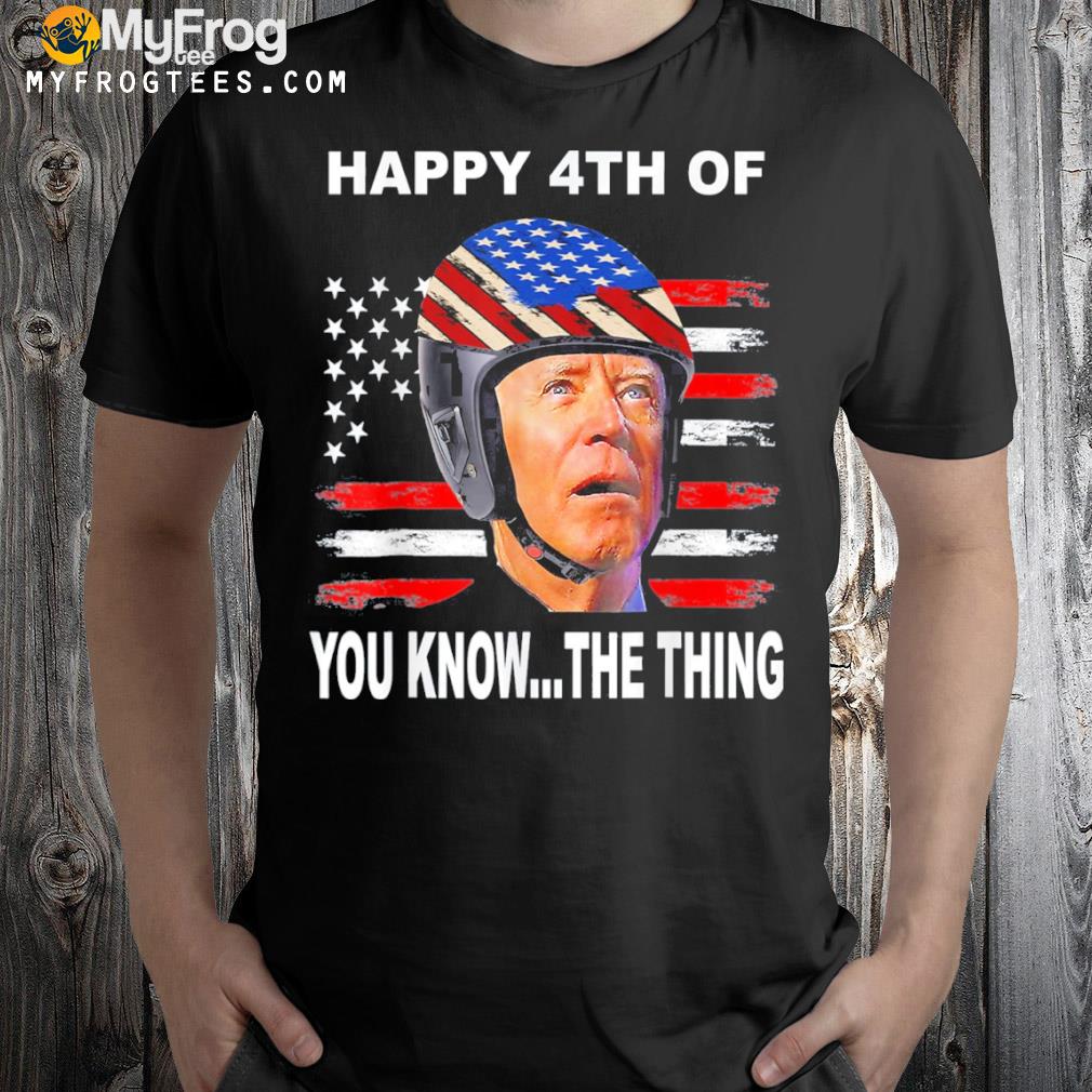 Biden confused 4th happy 4th of you know…the thing shirt