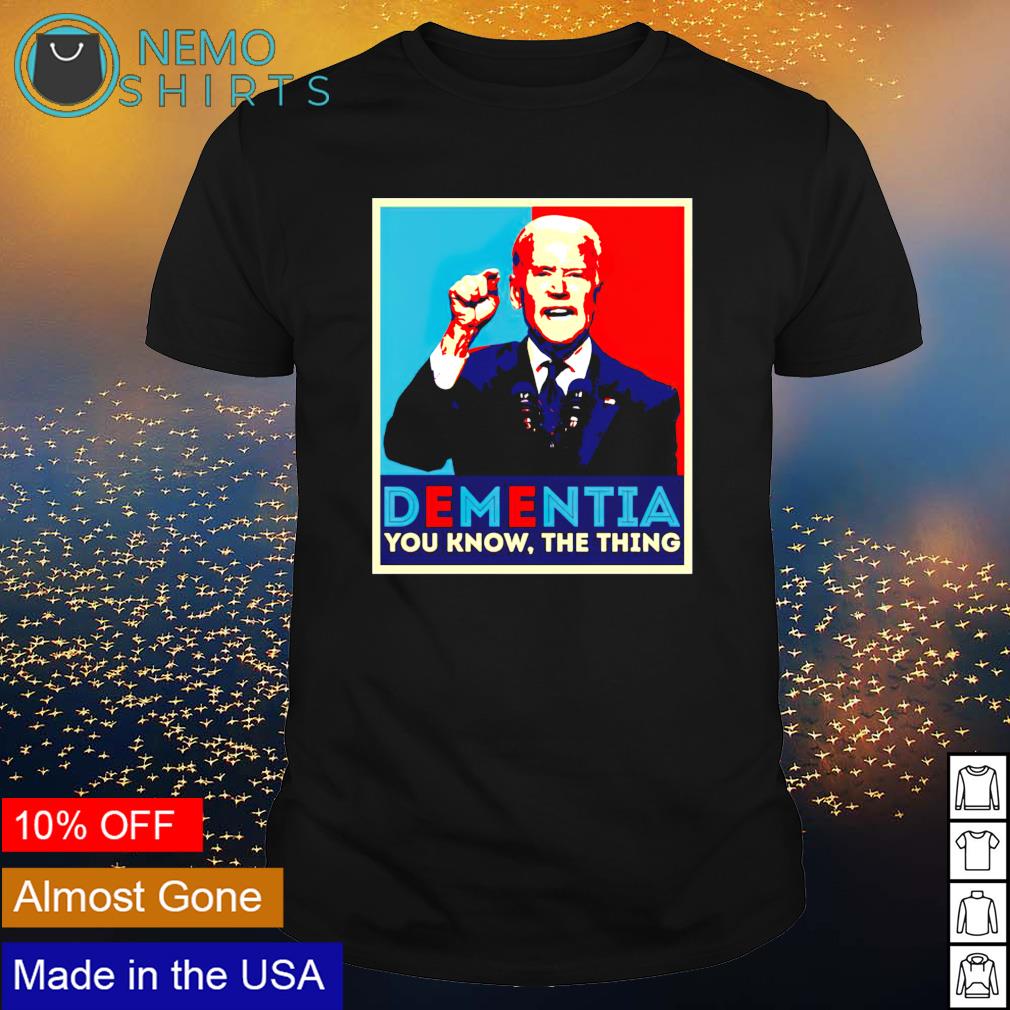 Biden Dementia you know the thing shirt