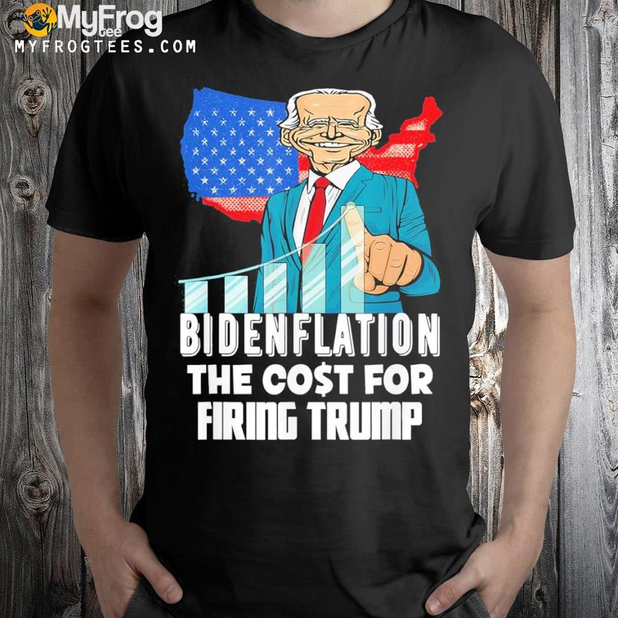 Bidenflation the cost for firing Trump Joe Biden 2022 shirt