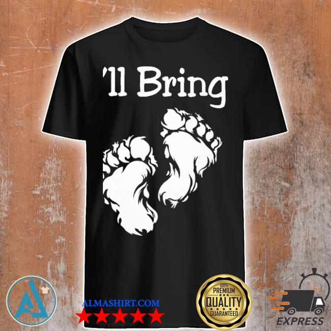 Bigfoot I'll bring shirt