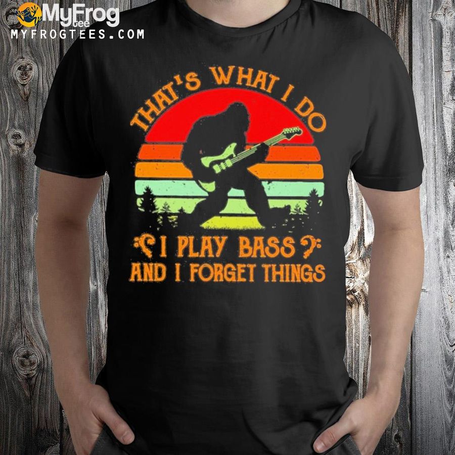 Bigfoot that's what I do I play bass and I forget things vintage shirt