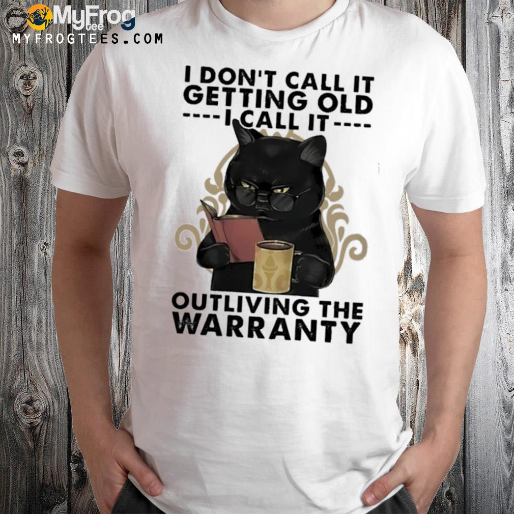 Black cat I don't call it getting old I call it outliving the warranty shirt
