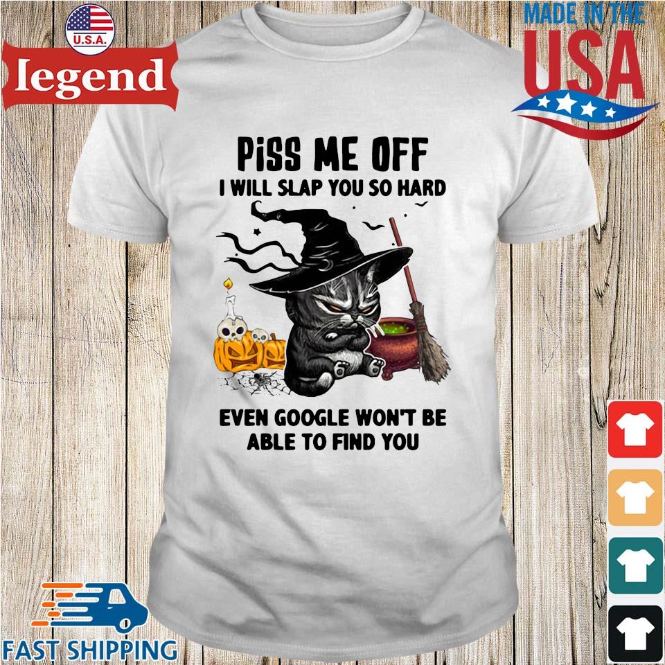 Black cat witch piss Me off I will slap you so hard even google won't be able to find you shirt