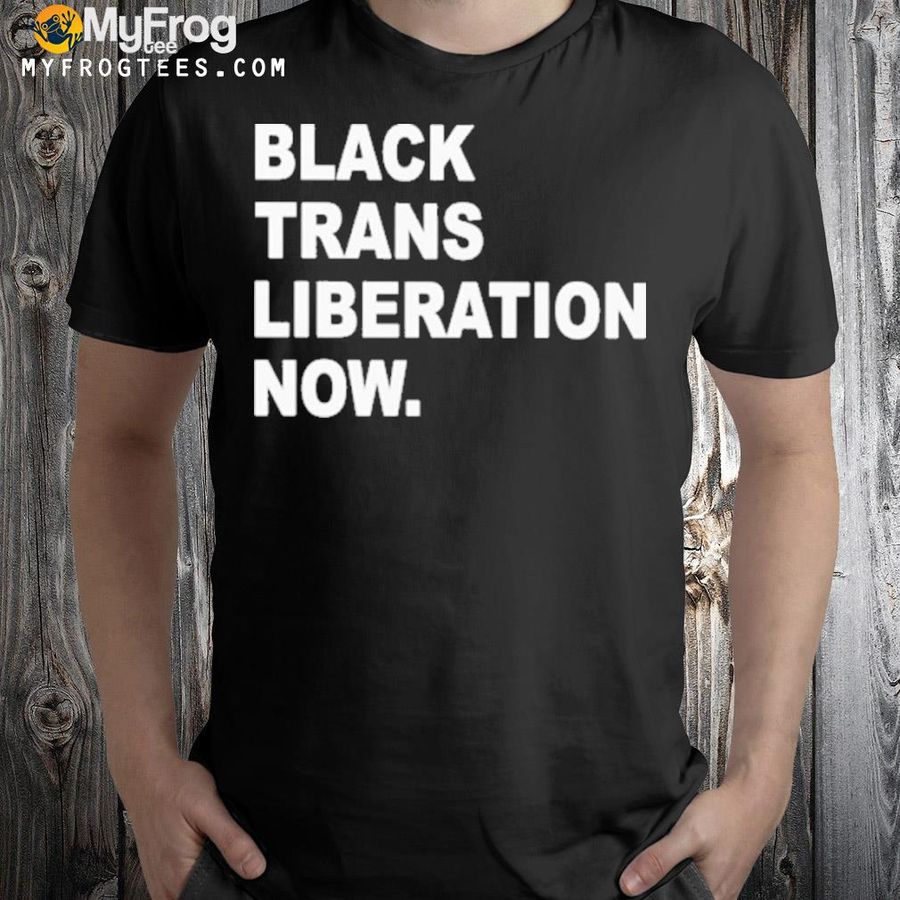 Black Trans Liberation Now shirt