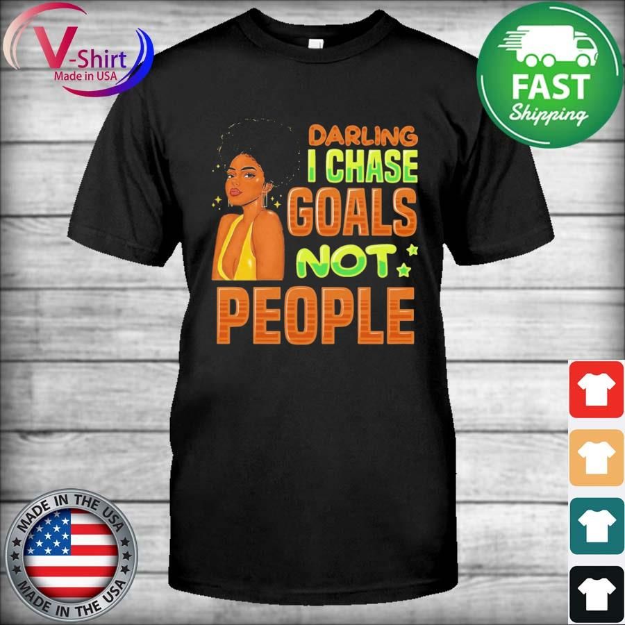 Black Woman Darling I Chase Goals Not People Shirt