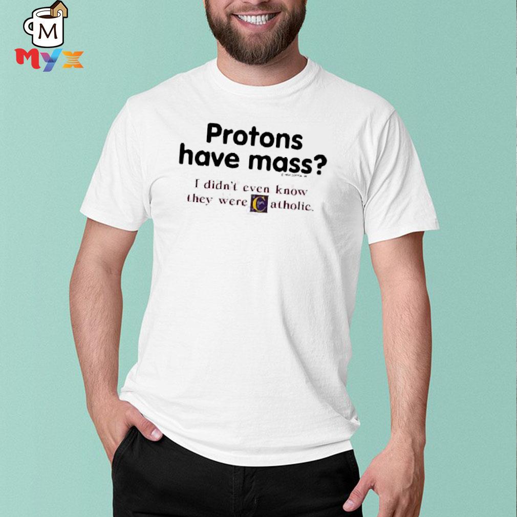 Boomer core protons have mass I didn't even know they were catholic shirt