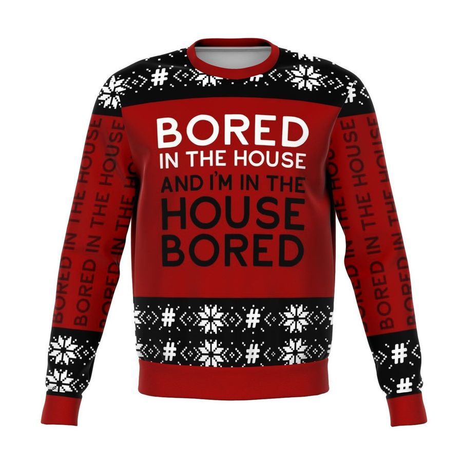 Bored In The House Ugly christmas Sweater Ugly Sweater Christmas