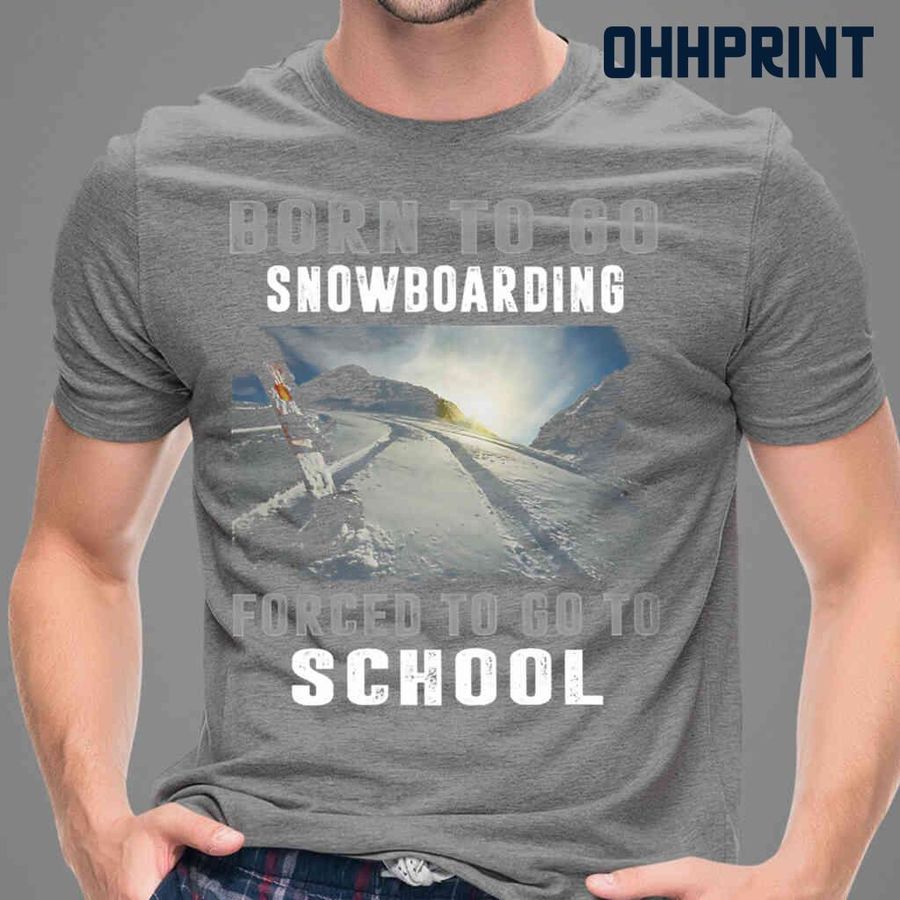 Born To Go Snowboarding Forced To Go To School Tshirts Black