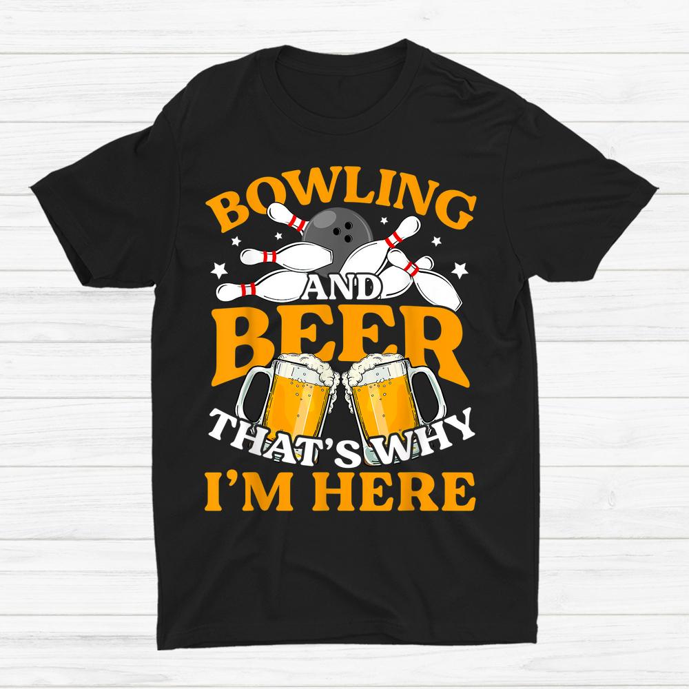 Bowling And Beer Thats Why I’m Here Shirt