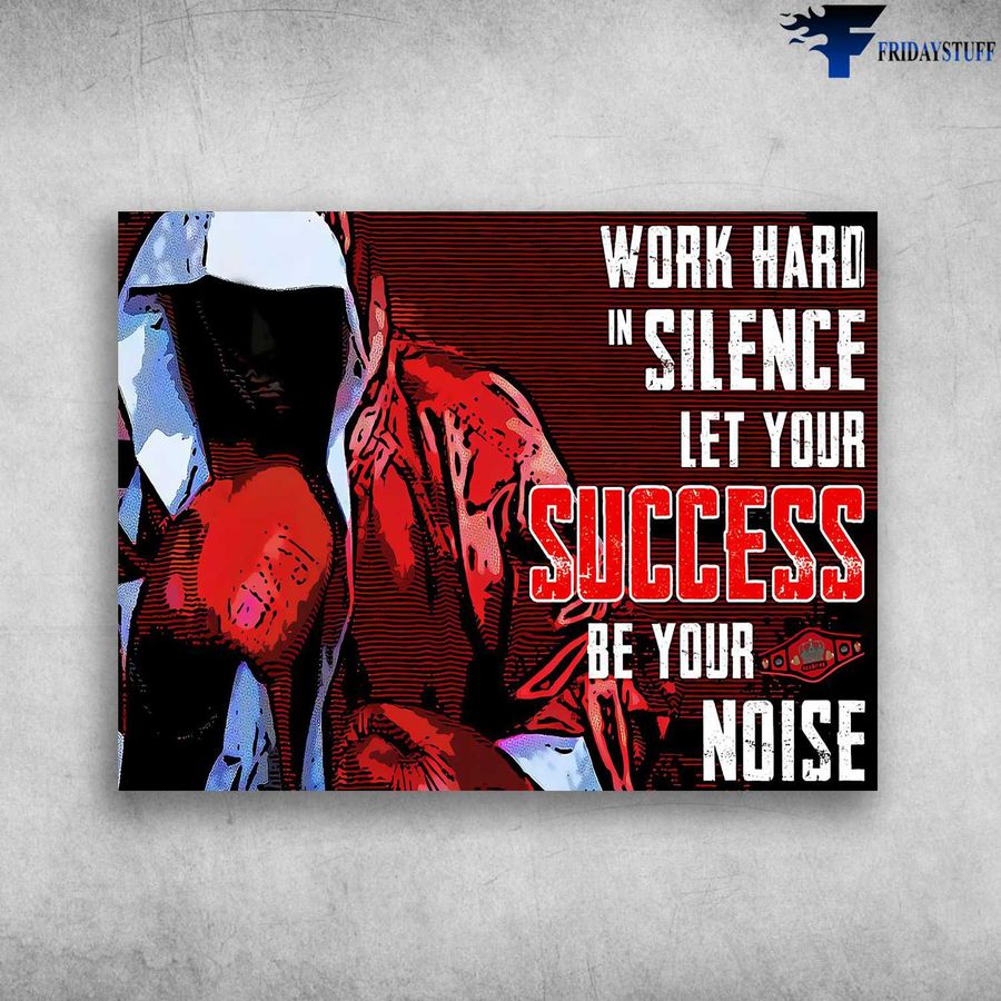 Boxing Practice, Boxing Poster – Work Hard In Silence, Let Your Success Be Your Noise Poster Home Decor Poster Canvas