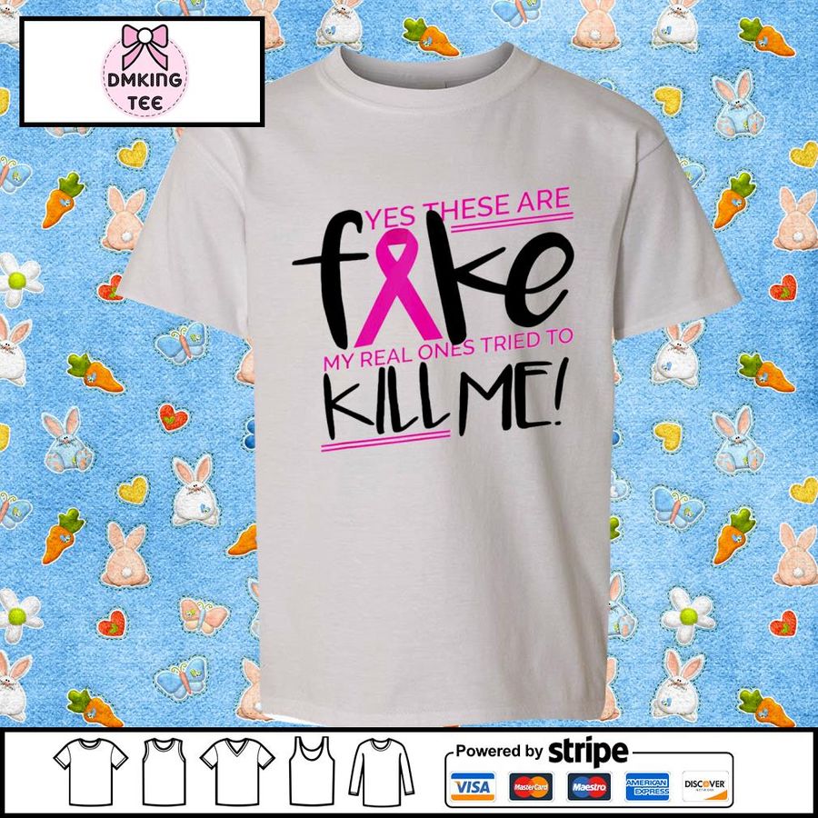 Breast Cancer Awareness Yes There Are Fake My Real Ones Tried To Kill Me Shirt