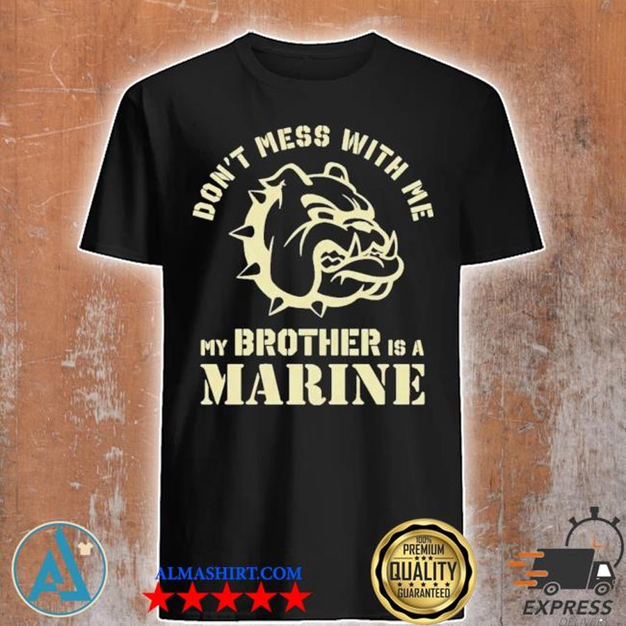 Bulldog don't mess with me my brother is a marine shirt