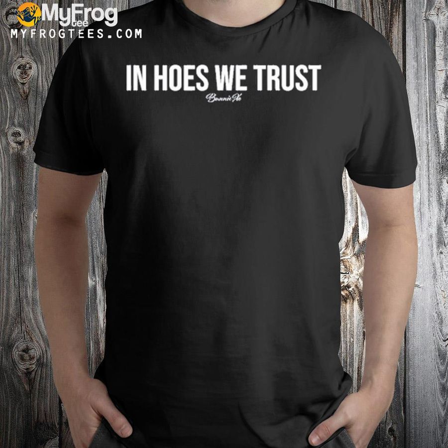 Bunnie xo in hoes we trust shirt