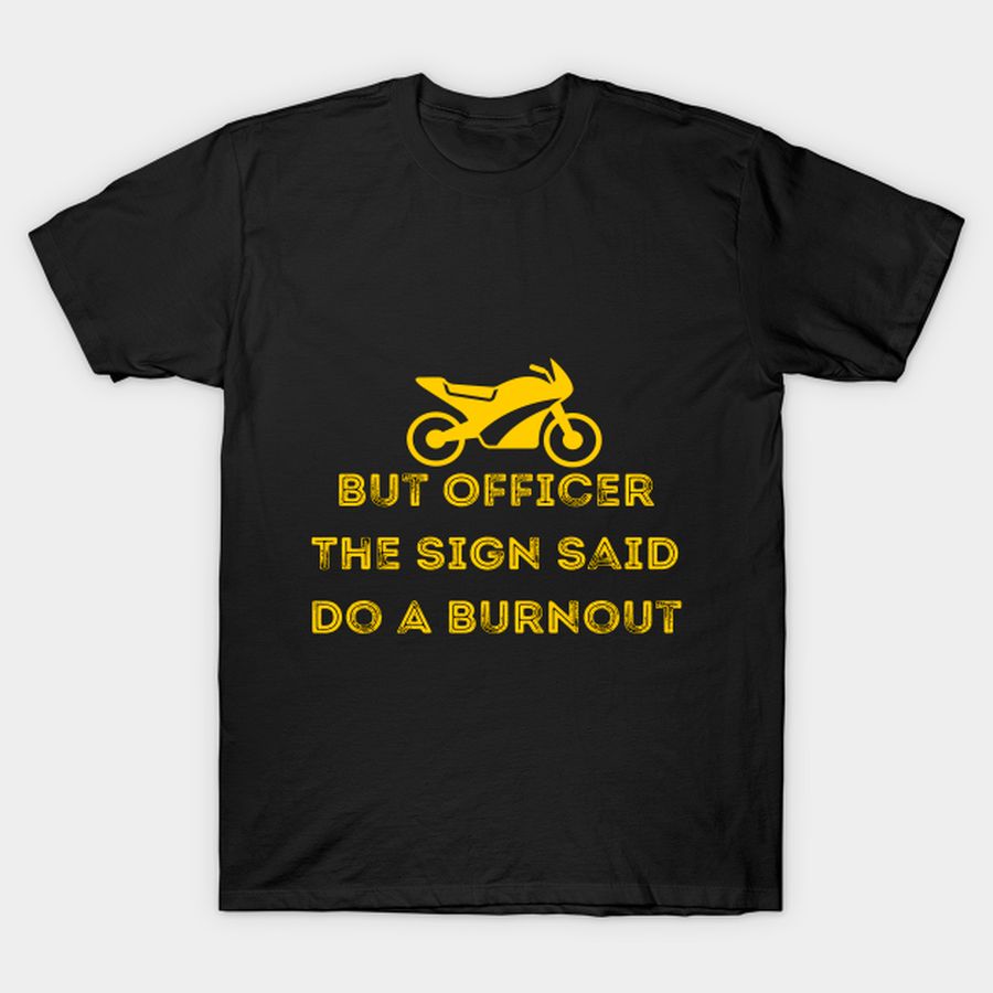 But Officer The Sign Said Do A Burnout Motorbike T-shirt, Hoodie, SweatShirt, Long Sleeve