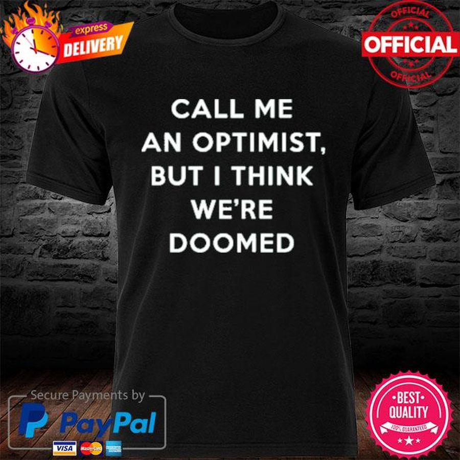 Call Me An Optimist But I Think We’re Doomed Shirt